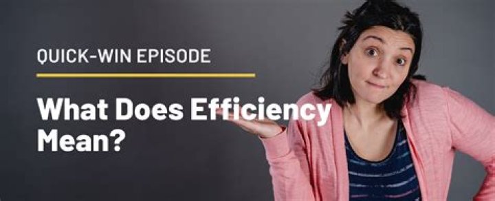 Why does efficiency mean?